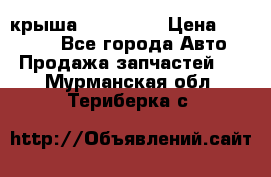 крыша KIA RIO 3 › Цена ­ 24 000 - Все города Авто » Продажа запчастей   . Мурманская обл.,Териберка с.